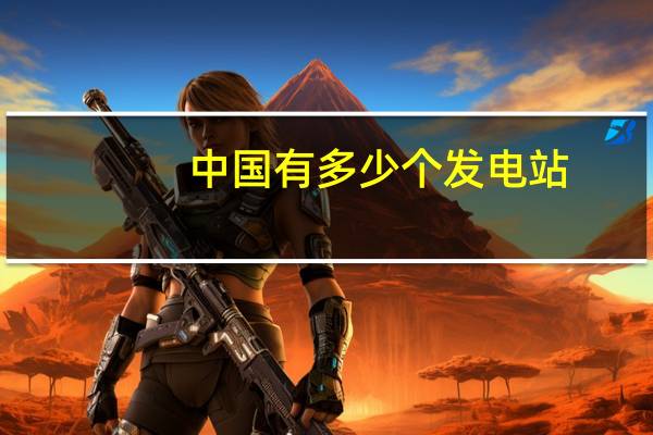 中国有多少个发电站