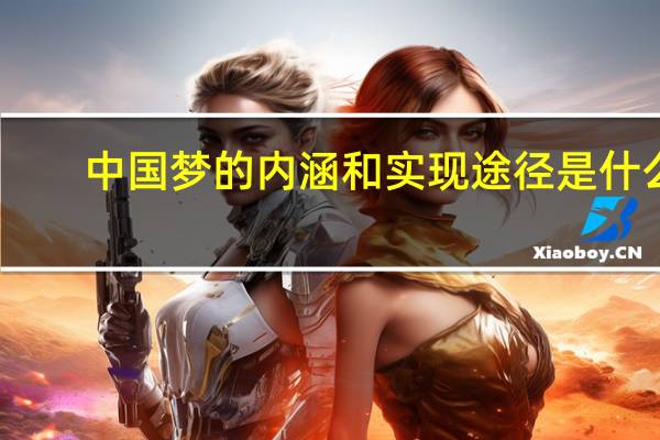中国梦的内涵和实现途径是什么