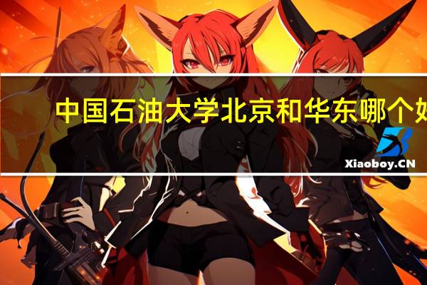 中国石油大学北京和华东哪个好