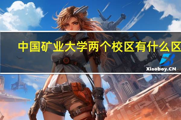中国矿业大学两个校区有什么区别