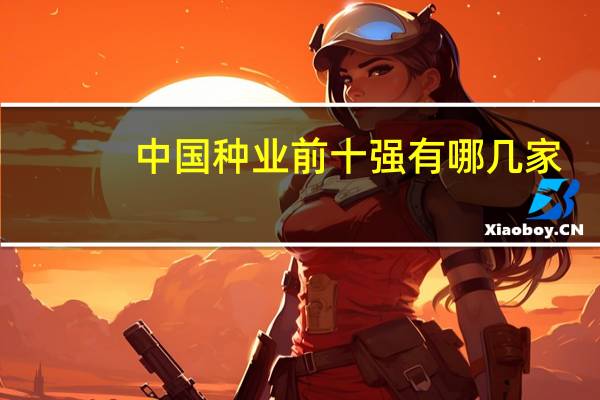 中国种业前十强有哪几家
