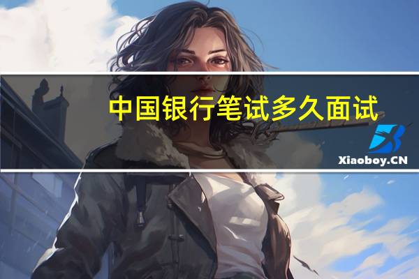 中国银行笔试多久面试