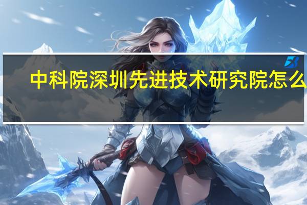 中科院深圳先进技术研究院怎么样