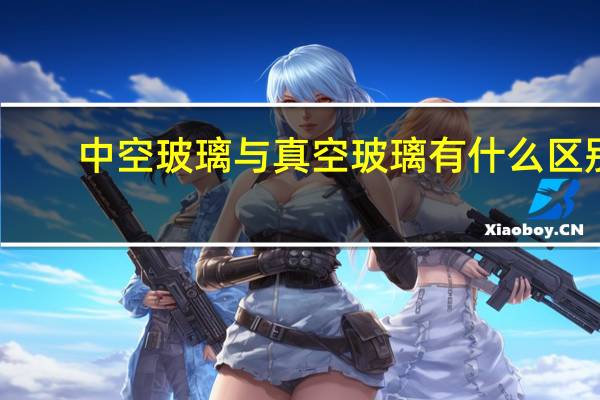 中空玻璃与真空玻璃有什么区别