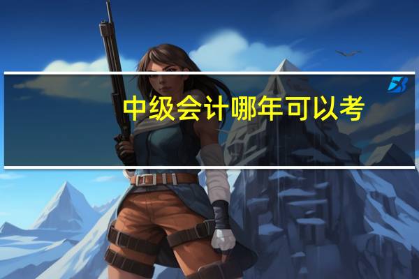 中级会计哪年可以考