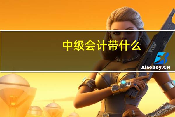 中级会计带什么