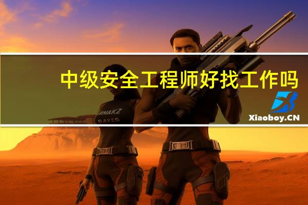 中级安全工程师好找工作吗