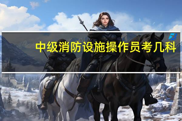 中级消防设施操作员考几科