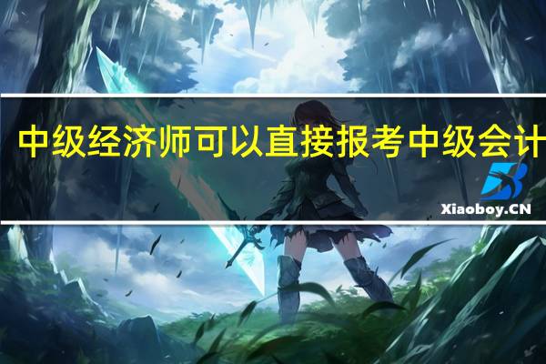 中级经济师可以直接报考中级会计师吗