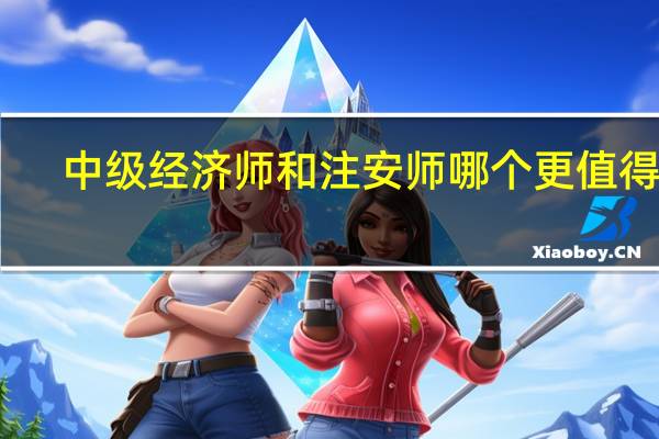 中级经济师和注安师哪个更值得考