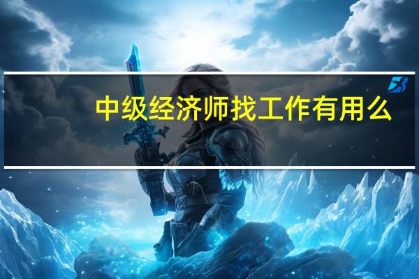 中级经济师找工作有用么
