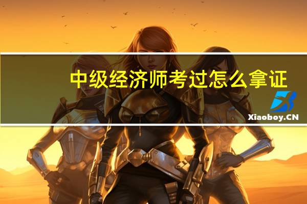 中级经济师考过怎么拿证