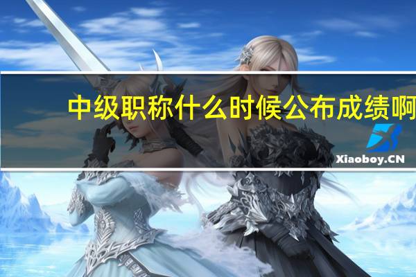 中级职称什么时候公布成绩啊