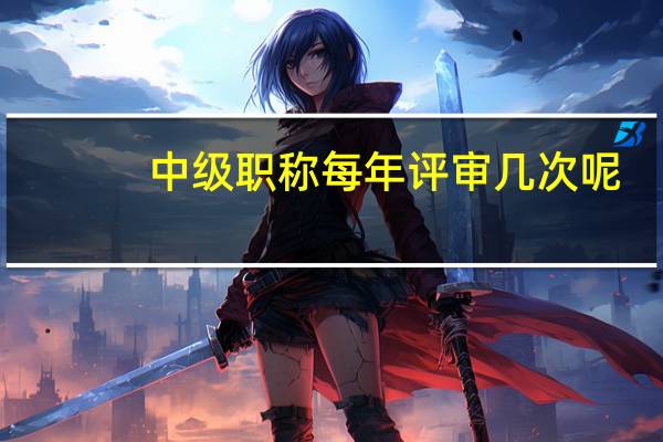 中级职称每年评审几次呢