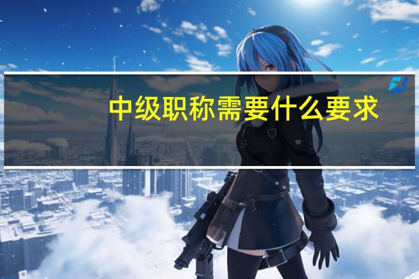 中级职称需要什么要求