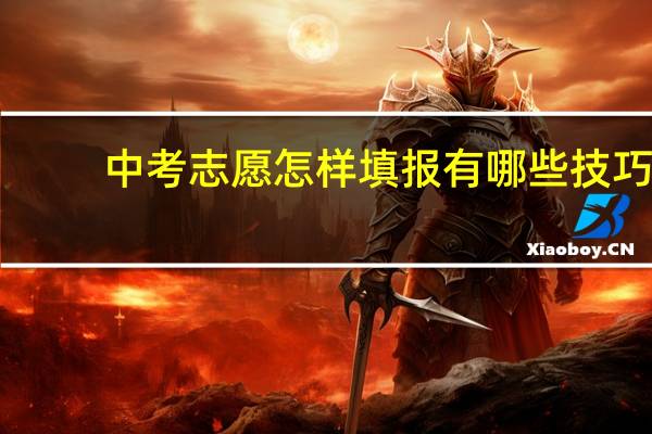 中考志愿怎样填报 有哪些技巧
