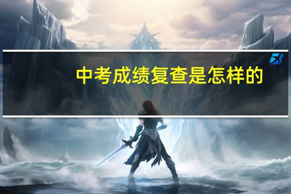 中考成绩复查是怎样的