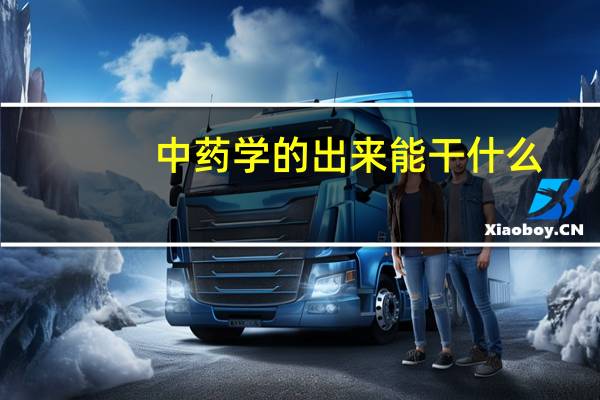 中药学的出来能干什么