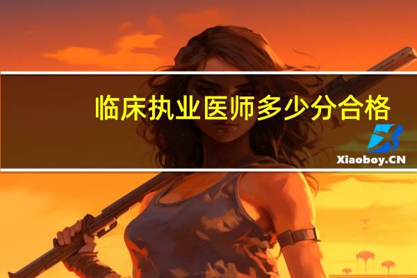 临床执业医师多少分合格
