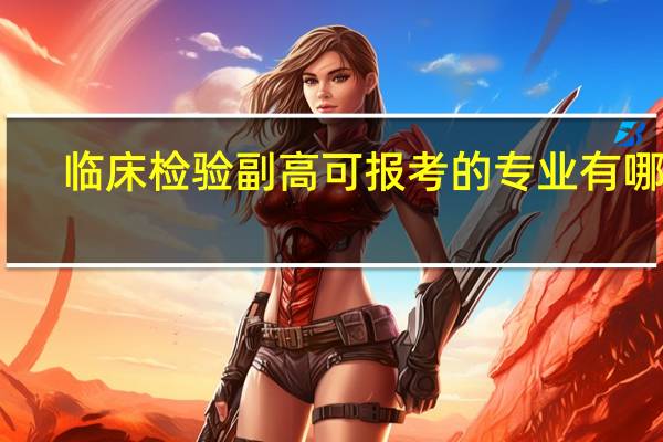 临床检验副高可报考的专业有哪些