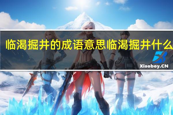 临渴掘井的成语意思 临渴掘井什么意思