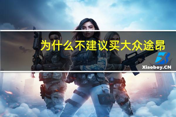 为什么不建议买大众途昂