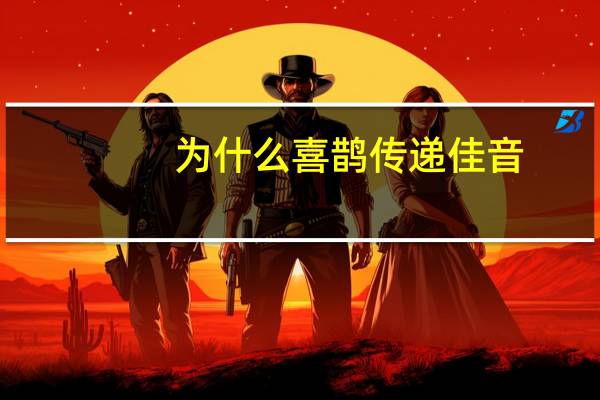 为什么喜鹊传递佳音