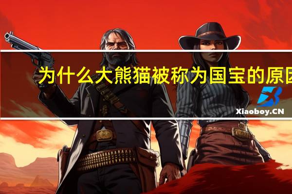 为什么大熊猫被称为国宝的原因