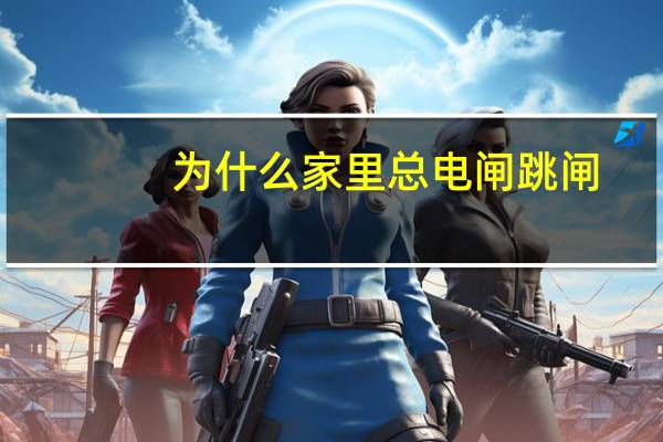 为什么家里总电闸跳闸