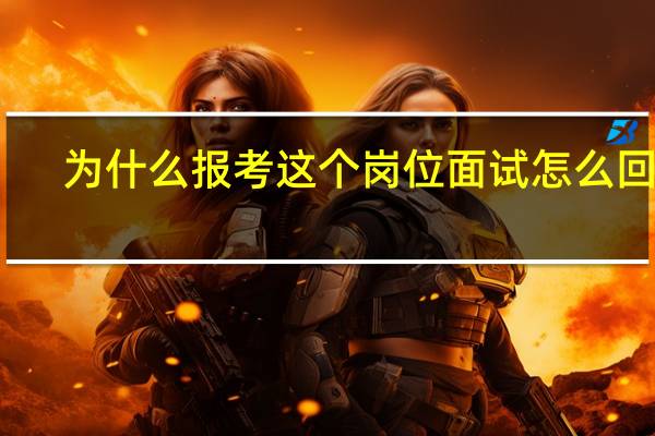 为什么报考这个岗位面试怎么回答