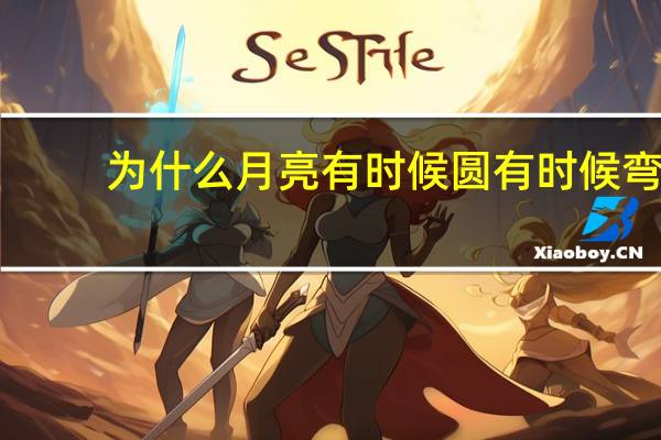 为什么月亮有时候圆有时候弯