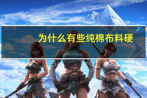 为什么有些纯棉布料硬