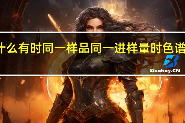 为什么有时同一样品同一进样量时色谱峰形不同