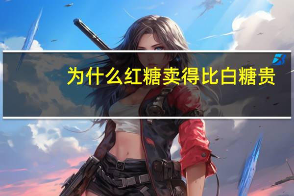 为什么红糖卖得比白糖贵