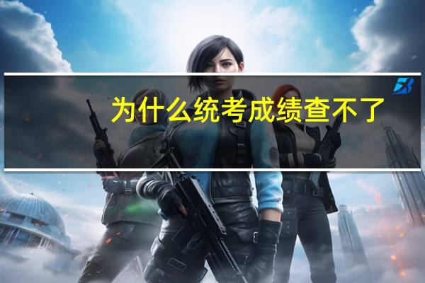 为什么统考成绩查不了