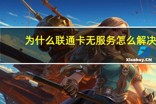 为什么联通卡无服务怎么解决