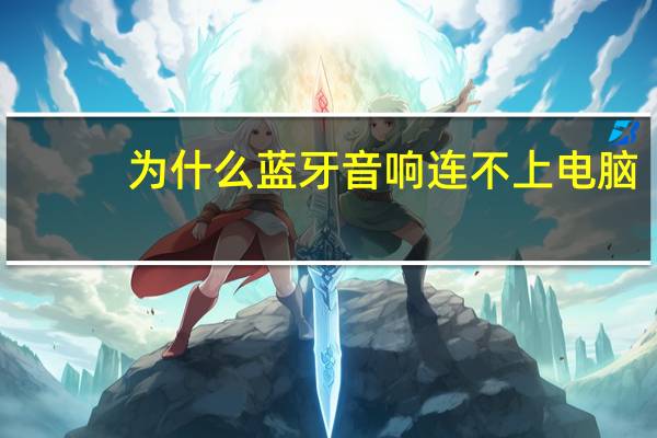 为什么蓝牙音响连不上电脑