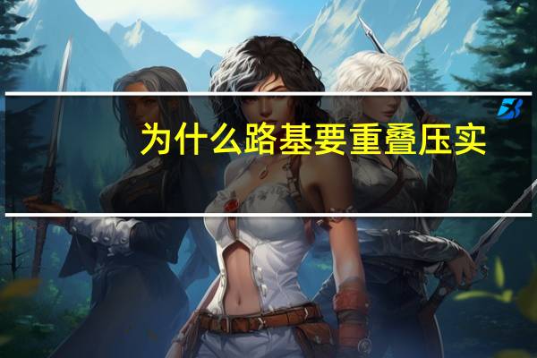为什么路基要重叠压实