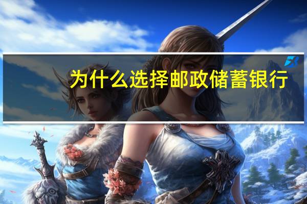 为什么选择邮政储蓄银行