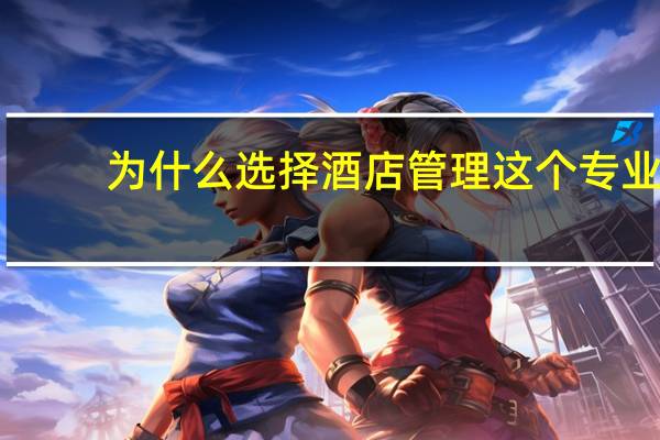 为什么选择酒店管理这个专业