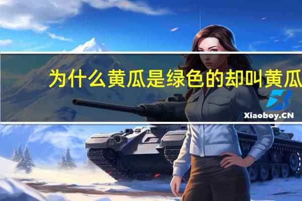 为什么黄瓜是绿色的却叫黄瓜