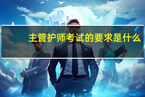 主管护师考试的要求是什么