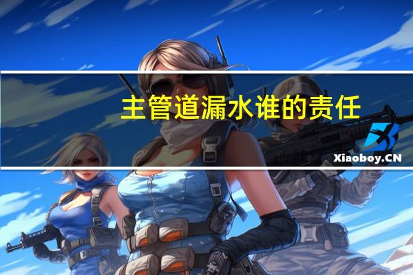 主管道漏水谁的责任