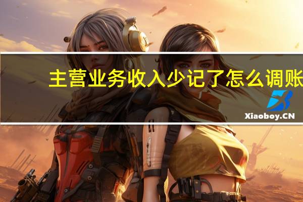 主营业务收入少记了怎么调账