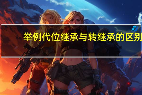 举例代位继承与转继承的区别