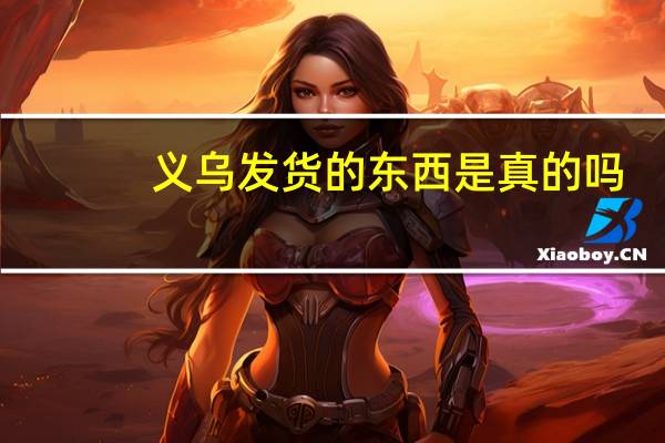 义乌发货的东西是真的吗