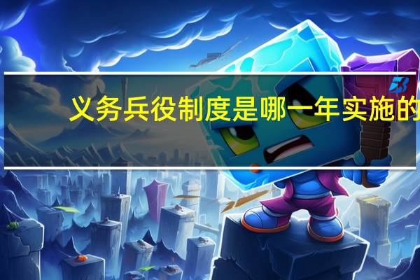 义务兵役制度是哪一年实施的