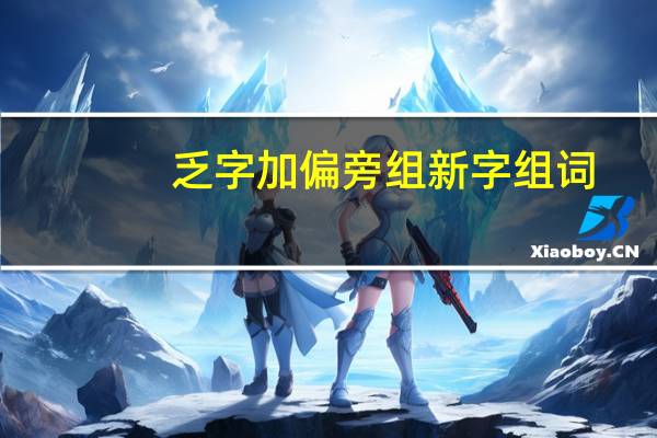 乏字加偏旁组新字组词