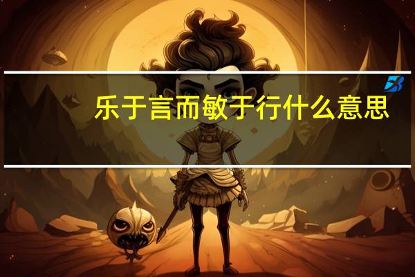 乐于言而敏于行什么意思