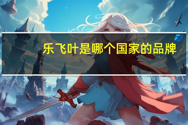 乐飞叶是哪个国家的品牌